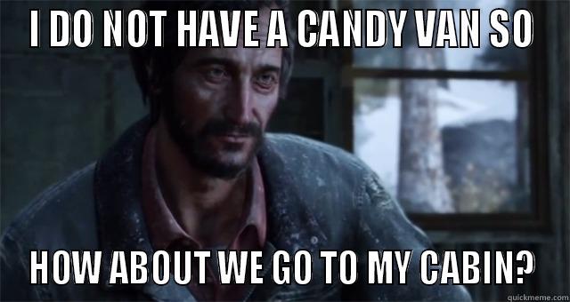 I DO NOT HAVE A CANDY VAN SO HOW ABOUT WE GO TO MY CABIN? Misc