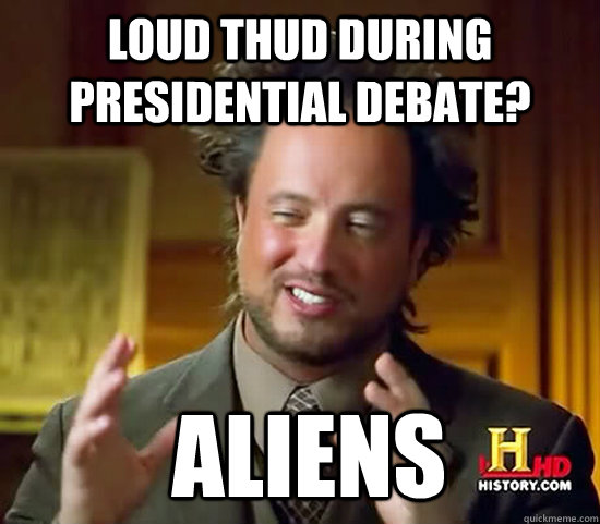 Loud thud during presidential debate?  Aliens - Loud thud during presidential debate?  Aliens  Ancient Aliens