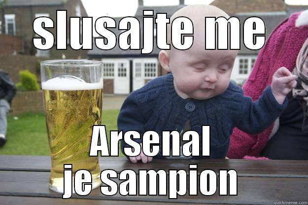 SLUSAJTE ME ARSENAL JE SAMPION drunk baby