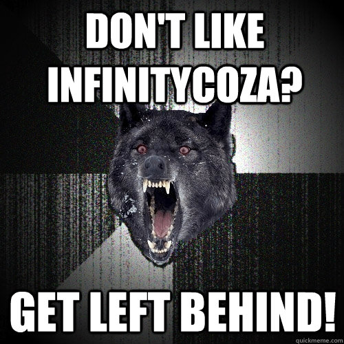 Don't like InfinityCoZa? Get left behind!  Insanity Wolf