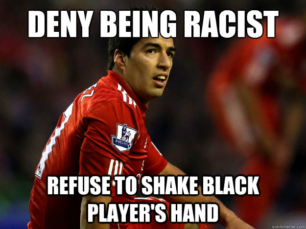 DENY BEING RACIST REFUSE TO SHAKE BLACK PLAYER'S HAND  Suarez