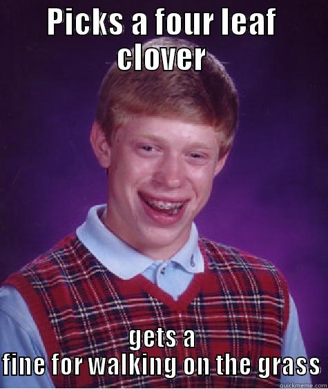 PICKS A FOUR LEAF CLOVER GETS A FINE FOR WALKING ON THE GRASS Bad Luck Brian