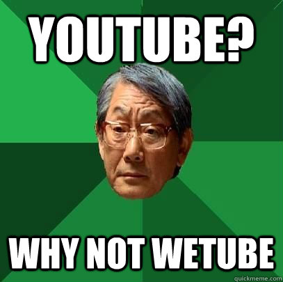 youtube? why not wetube  High Expectations Asian Father