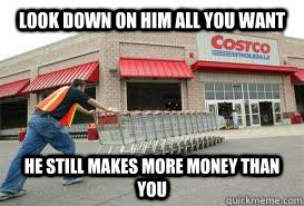 look down on him all you want he still makes more money than you - look down on him all you want he still makes more money than you  Misc