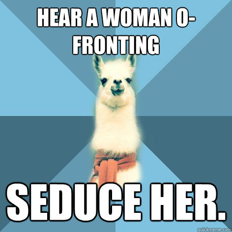Hear a woman o-fronting Seduce her. - Hear a woman o-fronting Seduce her.  Linguist Llama
