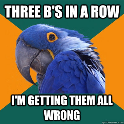 Three b's in a row I'm getting them all wrong  Paranoid Parrot