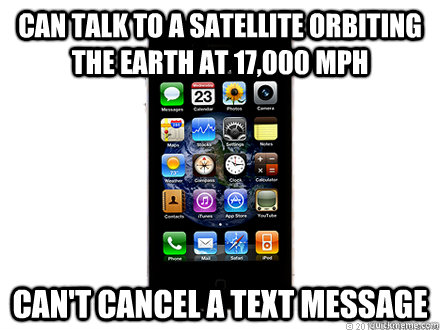 can talk to a satellite orbiting the earth at 17,000 mph can't cancel a text message  