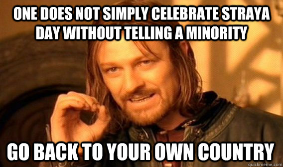 ONE DOES NOT SIMPLY CELEBRATE STRAYA DAY WITHOUT TELLING A MINORITY GO BACK TO YOUR OWN COUNTRY  One Does Not Simply
