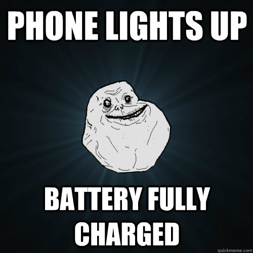 Phone lights up Battery fully charged  Forever Alone