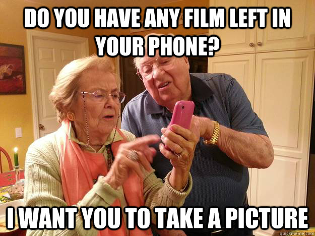 Do you have any film left in your phone? I want you to take a picture  