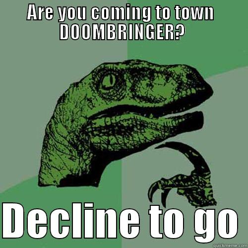 S.EXE Matches - ARE YOU COMING TO TOWN  DOOMBRINGER?  DECLINE TO GO Philosoraptor