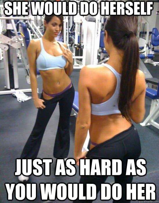 she would do herself Just as hard as you would do her  Working Out Memes