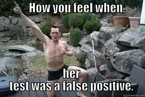              HOW YOU FEEL WHEN,                                           HER TEST WAS A FALSE POSITIVE. Misc