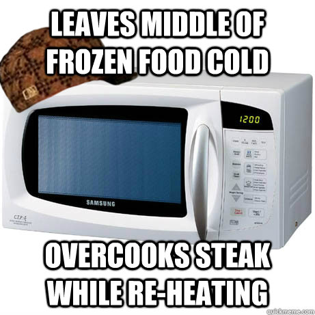 Leaves middle of frozen food cold Overcooks steak while re-heating - Leaves middle of frozen food cold Overcooks steak while re-heating  Scumbag Microwave