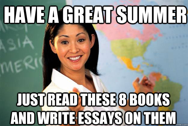 Have a great summer just read these 8 books and write essays on them  Unhelpful High School Teacher