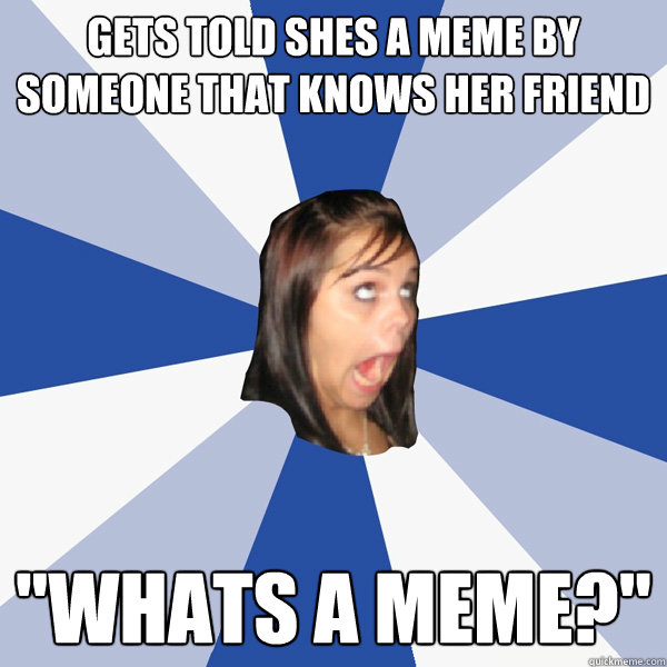 gets told shes a meme by someone that knows her friend 