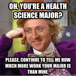 Oh, You're a Health Science Major? Please, continue to tell me how much more work your major is than mine.  Creepy Wonka