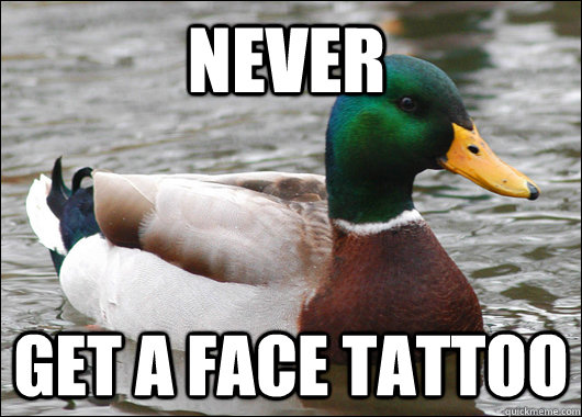Never Get a face tattoo   Actual Advice Mallard