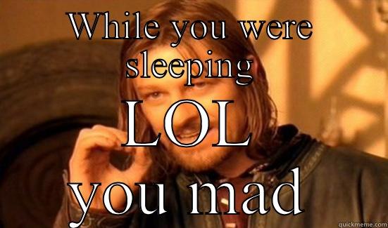 WHILE YOU WERE SLEEPING LOL YOU MAD Boromir