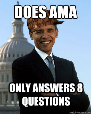 Does AMA Only answers 8 questions   Scumbag Obama