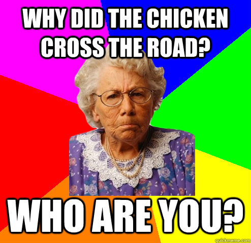 WHY DID THE CHICKEN CROSS THE ROAD? WHO ARE YOU?  Alzheimer Agatha
