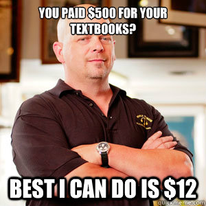 You paid $500 for your textbooks? Best I can do is $12  