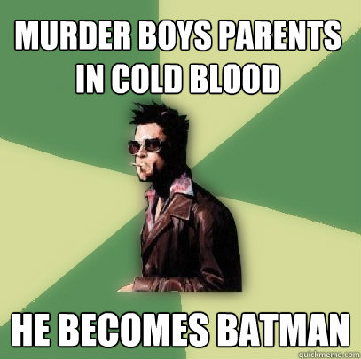 Murder boys parents in cold blood He becomes Batman  Helpful Tyler Durden
