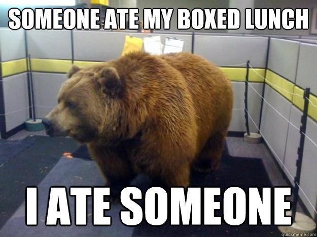 someone ate my boxed lunch i ate someone  Office Grizzly