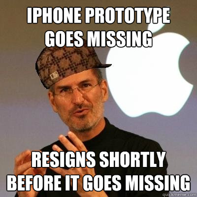 iPhone Prototype  goes missing Resigns shortly before it goes missing  Scumbag Steve Jobs