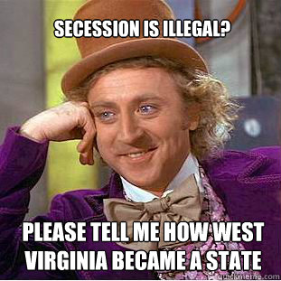 secession is illegal? please tell me how west virginia became a state  Willy Wonka Meme