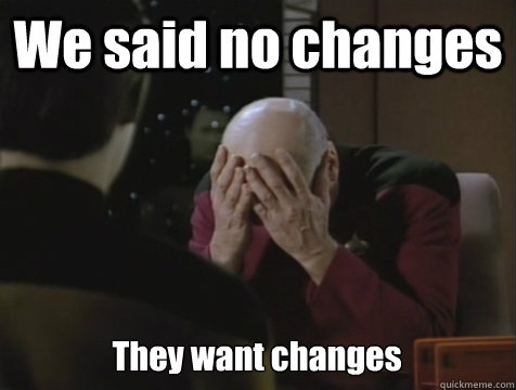 We said no changes They want changes - We said no changes They want changes  Picard Double Facepalm