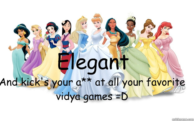 Elegant And kick's your a** at all your favorite vidya games =D - Elegant And kick's your a** at all your favorite vidya games =D  disney princesses