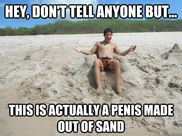 hey, don't tell anyone but... this is actually a penis made out of sand  Hot Sexy Gay Man