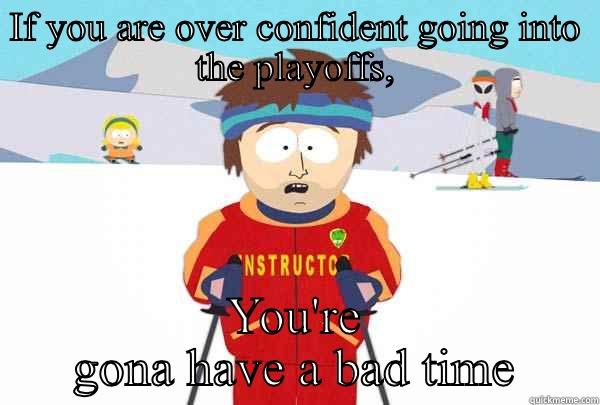IF YOU ARE OVER CONFIDENT GOING INTO THE PLAYOFFS, YOU'RE GONA HAVE A BAD TIME Super Cool Ski Instructor