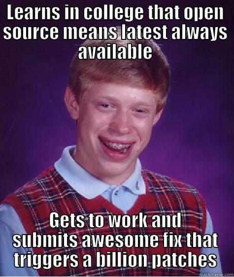 LEARNS IN COLLEGE THAT OPEN SOURCE MEANS LATEST ALWAYS AVAILABLE GETS TO WORK AND SUBMITS AWESOME FIX THAT TRIGGERS A BILLION PATCHES Bad Luck Brian