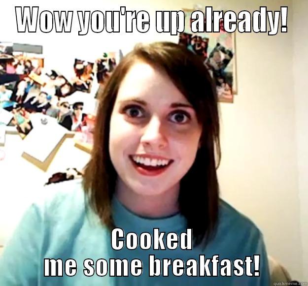 WOW YOU'RE UP ALREADY! COOKED ME SOME BREAKFAST! Overly Attached Girlfriend