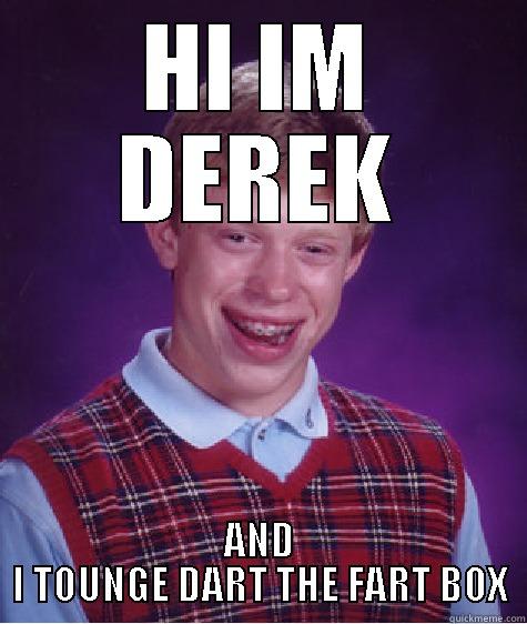 HI IM DEREK AND I TOUNGE DART THE FART BOX Bad Luck Brian