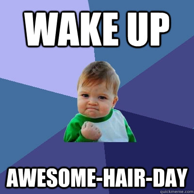 Wake up Awesome-hair-day  Success Kid