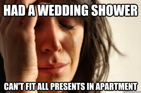 Had a wedding shower can't fit all presents in apartment  First World Problems