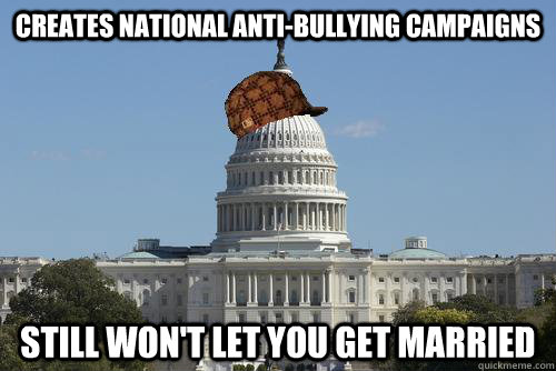 creates national anti-bullying campaigns still won't let you get married  Scumbag Government