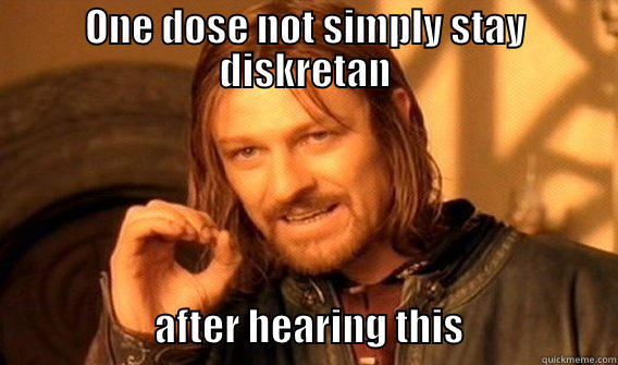 ONE DOSE NOT SIMPLY STAY DISKRETAN                              AFTER HEARING THIS                    One Does Not Simply