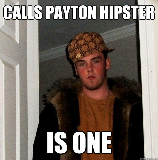 Calls payton hipster is one  Scumbag Steve
