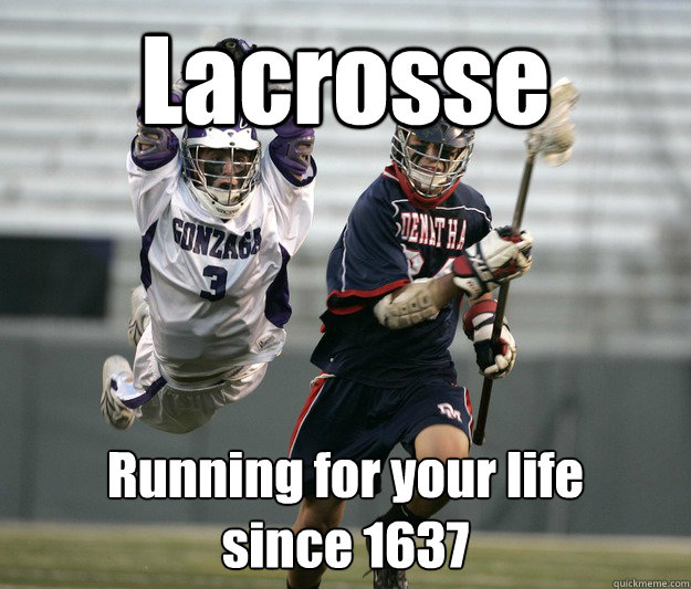 Lacrosse Running for your life
since 1637  Lacrosse