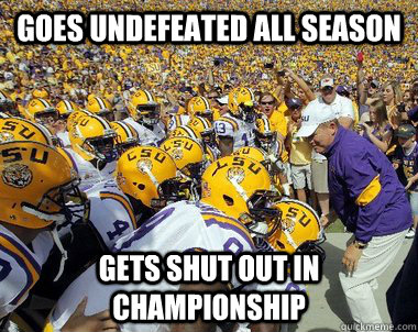Goes undefeated all season gets shut out in championship - Goes undefeated all season gets shut out in championship  LSU11