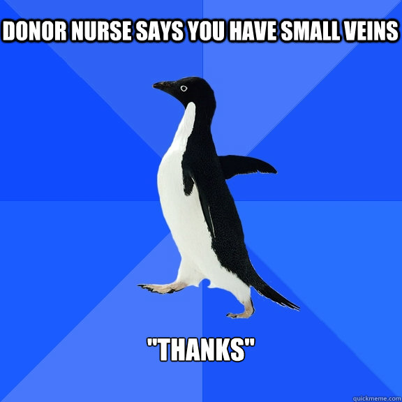 Donor nurse says you have small veins 