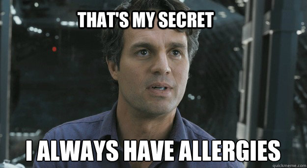 That's my Secret I always have allergies
  