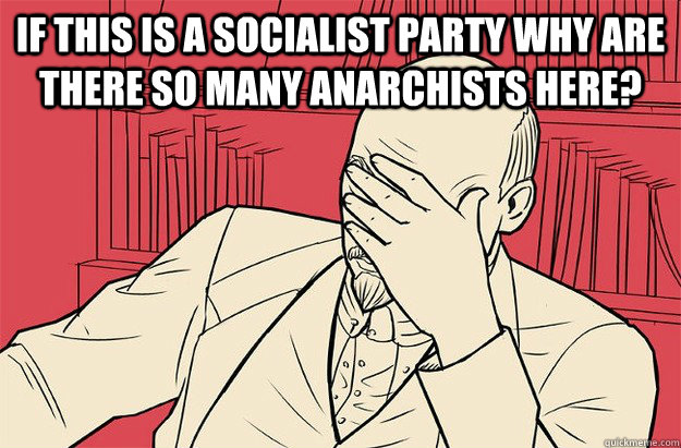 If this is a socialist party why are there so many anarchists here?   Lenin Facepalm