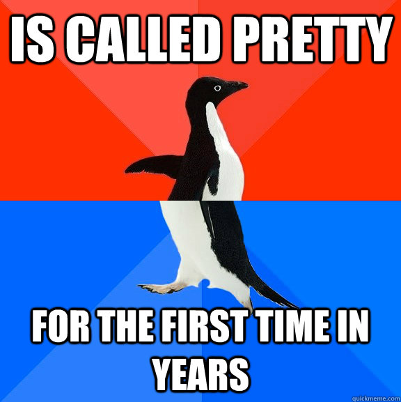 is called pretty for the first time in years  Socially Awesome Awkward Penguin