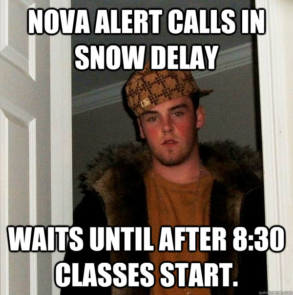 Nova Alert calls in snow delay Waits until after 8:30 classes start.   Scumbag Steve