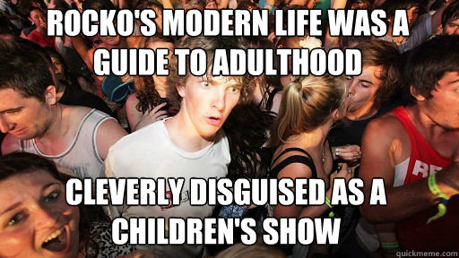 Rocko's Modern Life was a guide to adulthood
 cleverly disguised as a children's show  Sudden Clarity Clarence